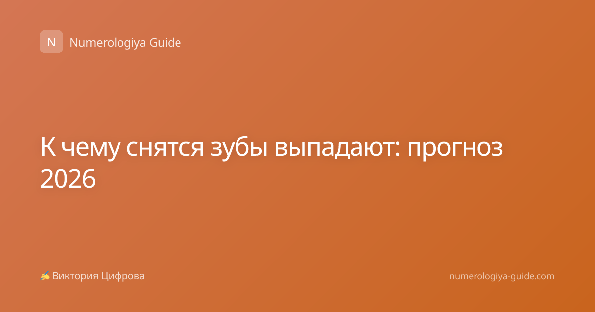 К чему снятся зубы выпадают: прогноз 2026