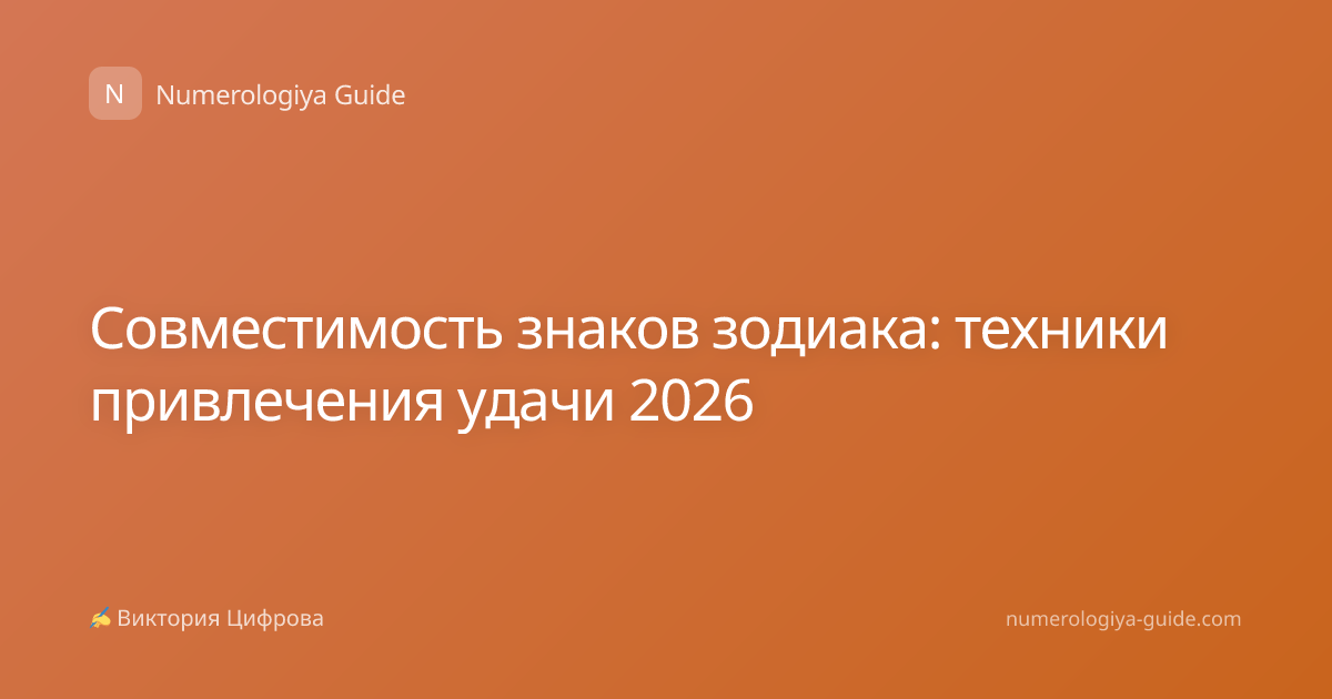 Совместимость знаков зодиака: техники привлечения удачи 2026