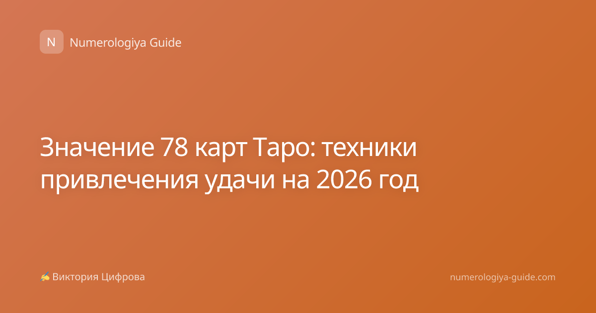 Значение 78 карт Таро: техники привлечения удачи на 2026 год